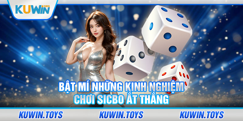 Bật mí những kinh nghiệm chơi Sicbo ắt thắng