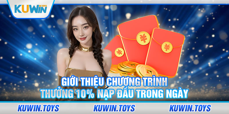 Giới thiệu chương trình thưởng 10% nạp đầu trong ngày