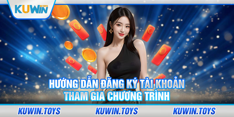 Hướng dẫn đăng ký tài khoản tham gia chương trình