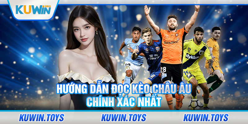 Hướng dẫn đọc kèo châu Âu chính xác nhất