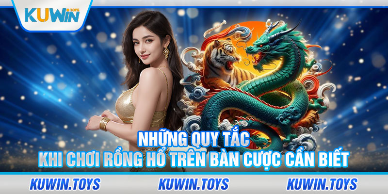 Những quy tắc khi chơi Rồng hổ trên bàn cược cần biết