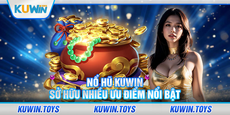 Nổ hũ KUWIN sở hữu nhiều ưu điểm nổi bật