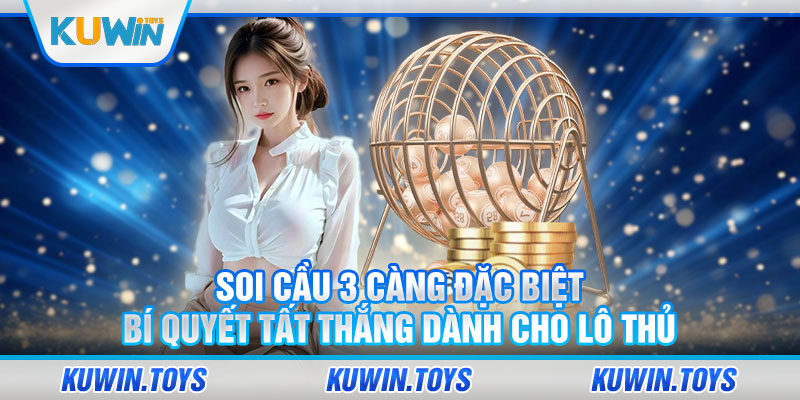 Soi Cầu 3 Càng Đặc Biệt