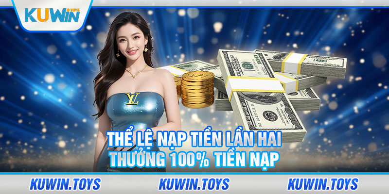 Thể lệ nạp tiền lần hai thưởng 100% tiền nạp