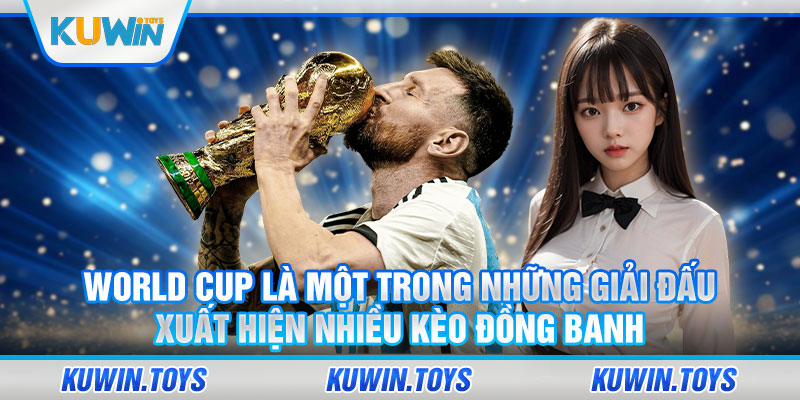 World Cup là một trong những giải đấu xuất hiện nhiều kèo đồng banh