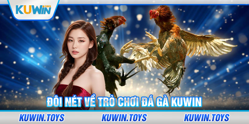 Đôi nét về trò chơi đá gà KUWIN