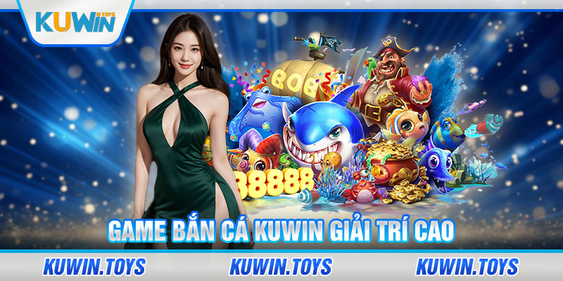 Game bắn cá KUWIN giải trí cao