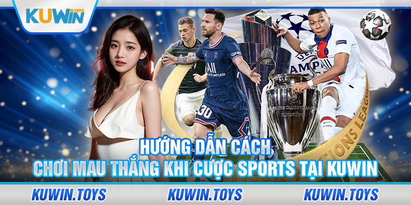 Hướng dẫn cách chơi mau thắng khi cược Sports tại KUWIN