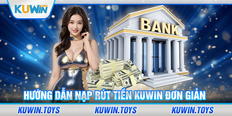 Hướng dẫn nạp rút tiền KUWIN đơn giản 