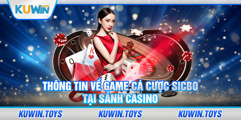 Thông tin về game cá cược Sicbo tại sảnh casino